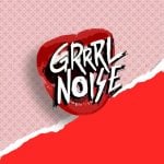 #GrrrlNoise